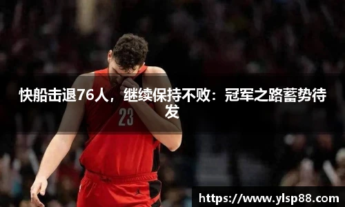快船击退76人，继续保持不败：冠军之路蓄势待发