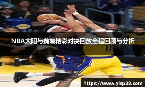 NBA太阳与鹈鹕精彩对决回放全程回顾与分析