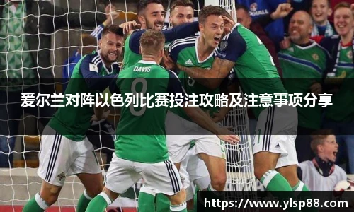 爱尔兰对阵以色列比赛投注攻略及注意事项分享