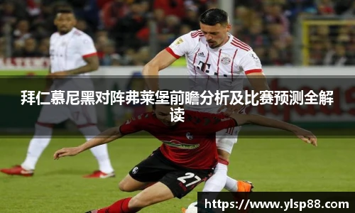 拜仁慕尼黑对阵弗莱堡前瞻分析及比赛预测全解读