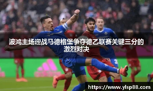 波鸿主场迎战马德格堡争夺德乙联赛关键三分的激烈对决