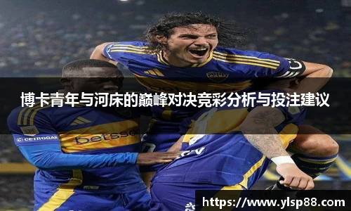 博卡青年与河床的巅峰对决竞彩分析与投注建议